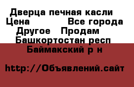 Дверца печная касли › Цена ­ 3 000 - Все города Другое » Продам   . Башкортостан респ.,Баймакский р-н